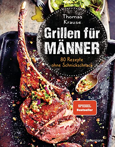 Grillen Für Männer - 80 Rezepte Ohne Schnickschnack: Raffinierte, Aber Einfache Rezepte. Normale Zutaten. Bbq Für Genießer. Für Kohle-, Gas- Und Elekt