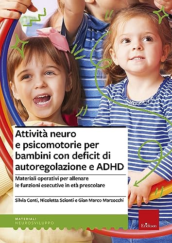 Attività Neuro E Psicomotorie Per Bambini Con Deficit Di Autoregolazione E Adhd. Materiali Operativi Per Allenare Le Funzioni Esecutive In Età Prescol