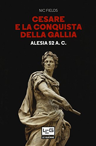 Cesare E La Conquista Della Gallia. Alesia 52 A. C.