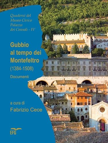 Gubbio Al Tempo Dei Montefeltro (1384-1508). Documenti. Ediz. Italiana E Latino