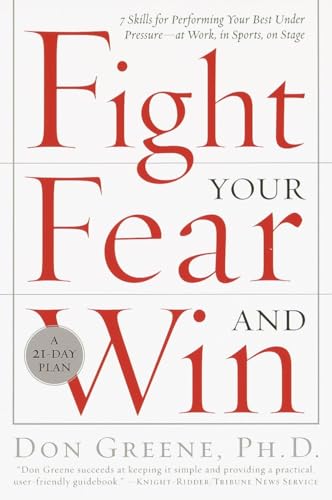 Fight Your Fear And Win: Seven Skills For Performing Your Best Under Pressure--At Work, In Sports, On Stage