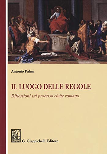Il Luogo Delle Regole. Riflessioni Sul Processo Civile Romano
