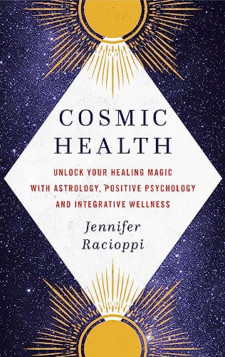 Cosmic Health: Unlock Your Healing Magic With Astrology, Positive Psychology And Integrative Wellness