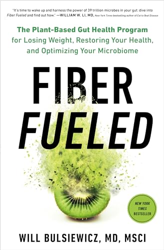 Fiber Fueled: The Plant-Based Gut Health Program For Losing Weight, Restoring Your Health, And Optimizing Your Microbiome