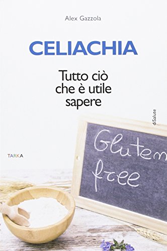 Celiachia. Tutto Ciò Che È Utile Sapere