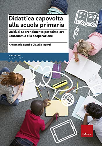 Didattica Capovolta Alla Scuola Primaria. Unità Di Apprendimento Per Stimolare L'Autonomia E La Cooperazione