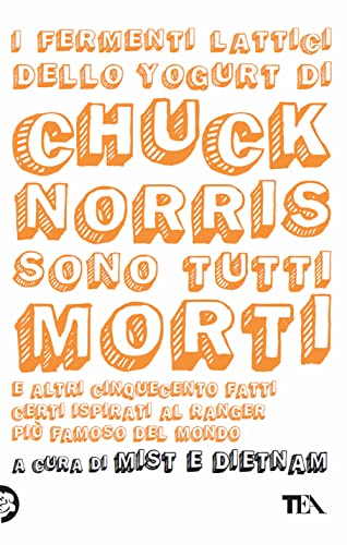 I Fermenti Lattici Dello Yogurt Di Chuck Norris Sono Tutti Morti. E Altri Cinquecento Fatti Certi Ispirati Al Ranger Più Famoso Del Mondo