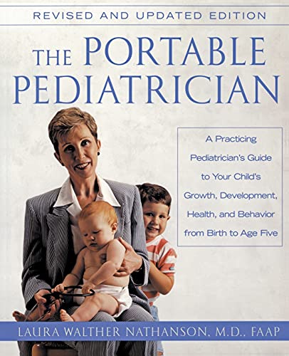 The Portable Pediatrician: A Practicing Pediatrician'S Guide To Your Child'S Growth, Development, Health, And Behavior From Birth To Age Five