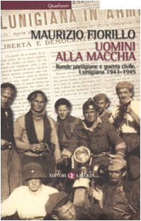 Uomini Alla Macchia. Bande Partigiane E Guerra Civile. Lunigiana 1943-1945