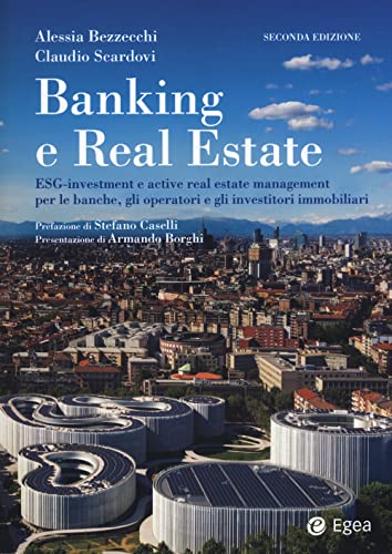 Banking E Real Estate. Esg-Investment E Active Real Estate Management Per Le Banche, Gli Investitori E Gli Operatori Immobiliari