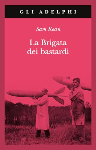 La Brigata Dei Bastardi. La Vera Storia Degli Scienziati E Delle Spie Che Sabotarono La Bomba Atomica Nazista