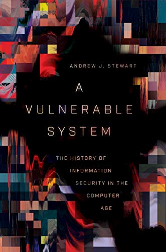 A Vulnerable System: The History Of Information Security In The Computer Age