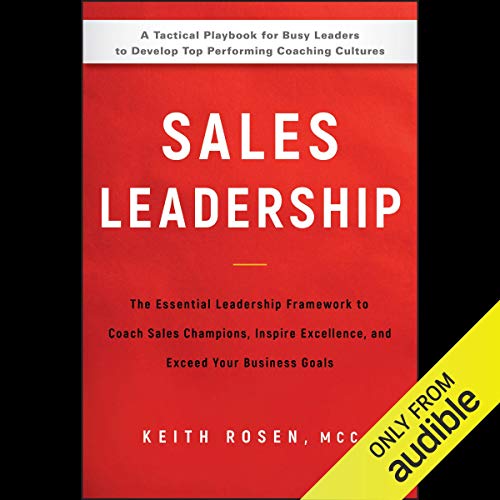 Sales Leadership: The Essential Leadership Framework To Coach Sales Champions, Inspire Excellence, And Exceed Your Business Goals