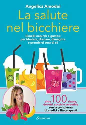 La Salute Nel Bicchiere. Rimedi Naturali E Gustosi Per Idratare, Drenare, Dimagrire E Prendersi Cura Di Sé