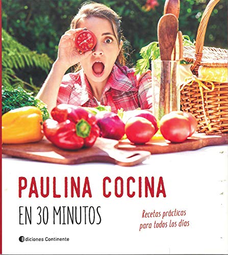Paulina Cocina En 30 Minutos: Recetas Practicas Para Todos Los Dias