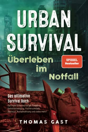 Urban Survival - Überleben Im Notfall: Das Ultimative Survival Buch - Optimale Krisenvorsorge: Prepping, Selbstversorgung, Fluchtrucksack, Blackout Un