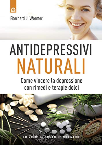 Antidepressivi Naturali. Vincere La Depressione Con Rimedi E Terapie Dolci