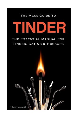 The Mens Guide To Tinder: The Essential Manual For Tinder, Dating & Hookups