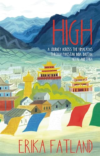 High: A Journey Across The Himalayas Through Pakistan, India, Bhutan, Nepal And China