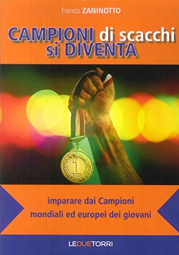 Campioni Di Scacchi Si Diventa. Imparare Dai Campioni Mondiali Ed Europei Dei Giovani