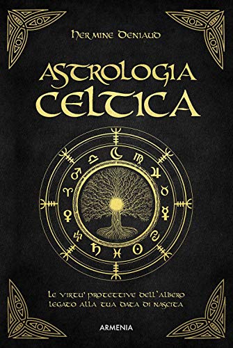 Astrologia Celtica. La Magia Nascosta Del Vostro Albero Protettore
