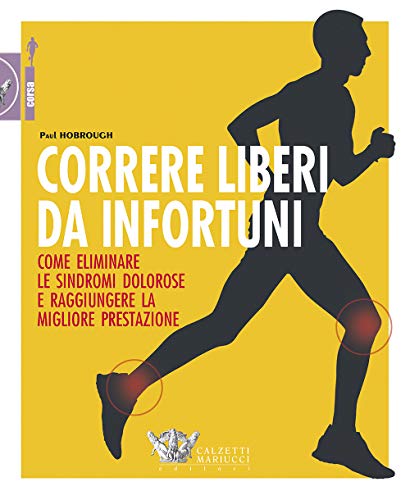 Correre Liberi Da Infortuni. Come Eliminare Le Sindromi Dolorose E Raggiungere La Migliore Prestazione: 1