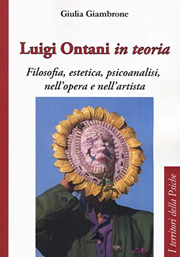 Luigi Ontani In Teoria. Filosofia, Estetica, Psicoanalisi Nell'Opera E Nell'Artista
