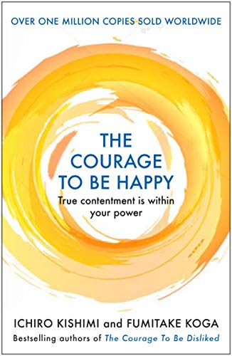 The Courage To Be Happy: True Contentment Is Within Your Power (Courage To Series): True Contentment Is In Your Power