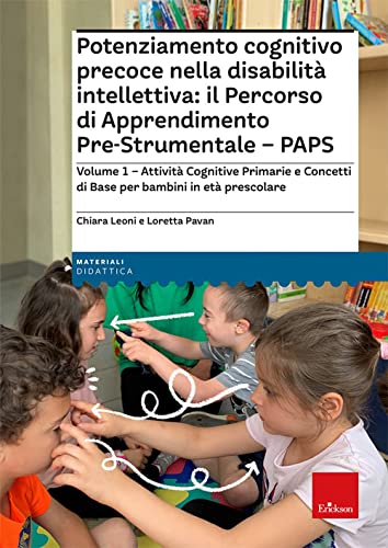 Potenziamento Cognitivo Precoce Nella Disabilità Intellettiva: Il Percorso Di Apprendimento Pre-Strumentale - Paps. Attività Cognitive Primarie E ... 