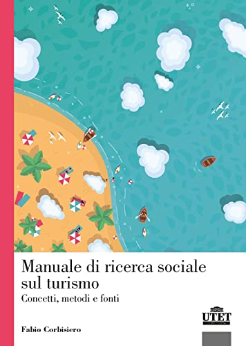 Manuale Di Ricerca Sociale Sul Turismo. Concetti, Metodi E Fonti