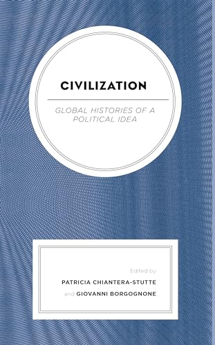Civilization: Global Histories Of A Political Idea