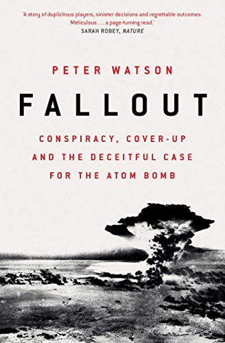Fallout: Conspiracy, Cover-Up And The Deceitful Case For The Atom Bomb