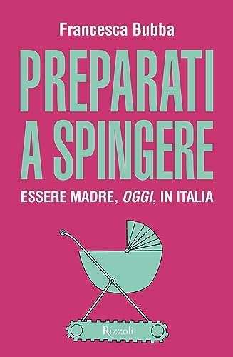 Preparati A Spingere. Essere Madre, Oggi, In Italia