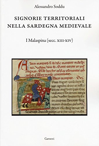 Signorie Territoriali Nella Sardegna Medievale. I Malaspina (Secc. Xiii-Xiv)
