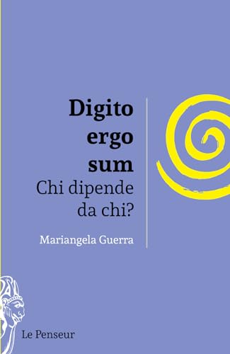 Digito Ergo Sum. Chi Dipende Da Chi? Ediz. Integrale