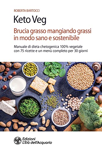 Keto Veg. Brucia Grasso Mangiando Grassi In Modo Sano E Sostenibile. Manuale Di Dieta Chetogenica 100% Vegetale Con 75 Ricette E Un Menù Completo Per 