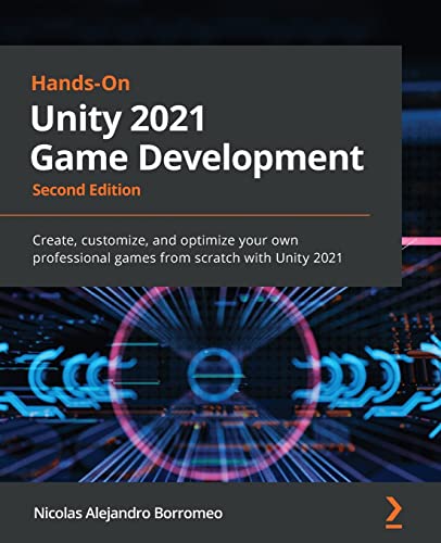 Hands-On Unity 2021 Game Development - Second Edition: Create, Customize, And Optimize Your Own Professional Games From Scratch With Unity 2021