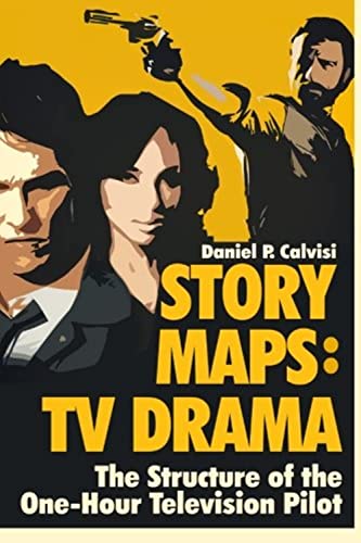 Story Maps: Tv Drama: The Structure Of The One-Hour Television Pilot: Volume 4