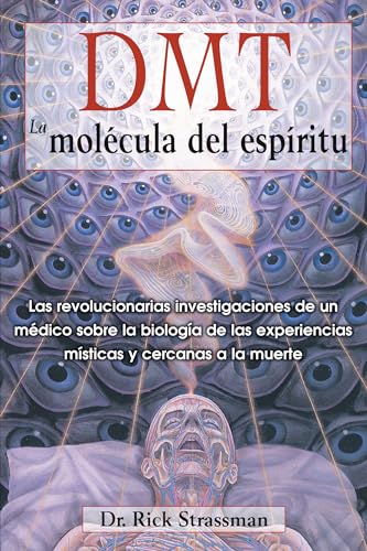Dmt: La Molecula Del Espiritu / Dmt: The Spirit Molecule: Las Revolucionarias Investigaciones De Un Medico Sobre La Biologia De Las Experiencias ... E