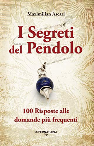 I Segreti Del Pendolo: 100 Risposte Alle Domande Più Frequenti