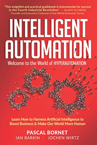 Intelligent Automation: Learn How To Harness Artificial Intelligence To Boost Business & Make Our World More Human