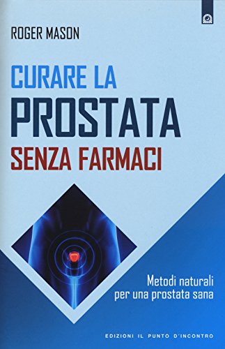 Curare La Prostata Senza Farmaci. Metodi Naturali Per Una Prostata Sana