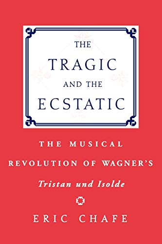 The Tragic And The Ecstatic: The Musical Revolution Of Wagner'S Tristan And Isolde