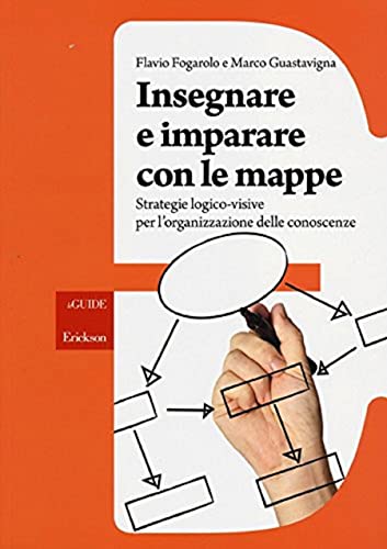 Insegnare E Imparare Con Le Mappe. Strategie Logico-Visive Per L'Organizzazione Delle Conoscenze