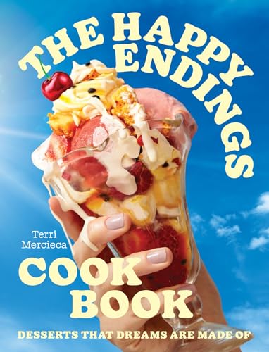 The Happy Endings Cookbook: The Ice Cream And Desserts Cookbook For Summer 2024