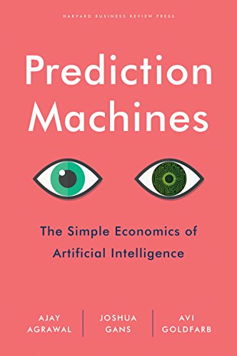 Prediction Machines: The Simple Economics Of Artificial Intelligence