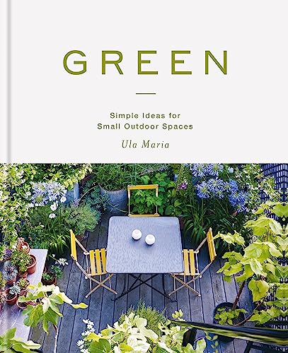 Green: Simple Ideas For Small Outdoor Spaces