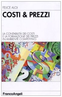 Costi & Prezzi. La Contabilità Dei Costi E La Formazione Dei Prezzi In Ambiente Competitivo