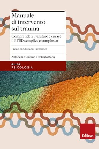 Manuale Di Intervento Sul Trauma. Comprendere, Valutare E Curare Il Ptsd Semplice E Complesso
