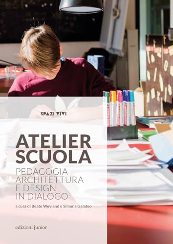Atelier Scuola. Pedagogia, Architettura E Design In Dialogo